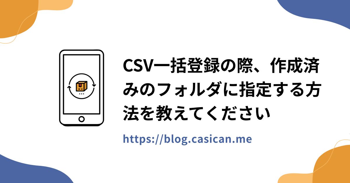 CSV一括登録の際、作成済みのフォルダに指定する方法を教えてください