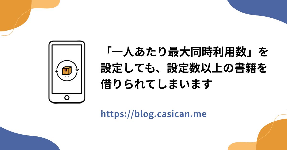 「一人あたり最大同時利用数」を設定しても、設定数以上の書籍を借りられてしまいます
