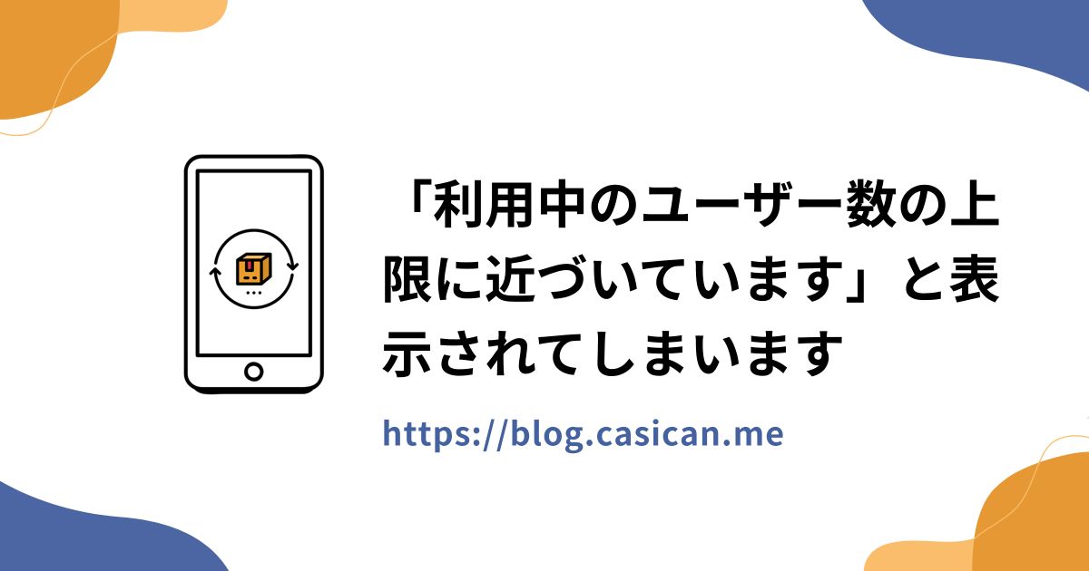 「利用中のユーザー数の上限に近づいています」と表示されてしまいます