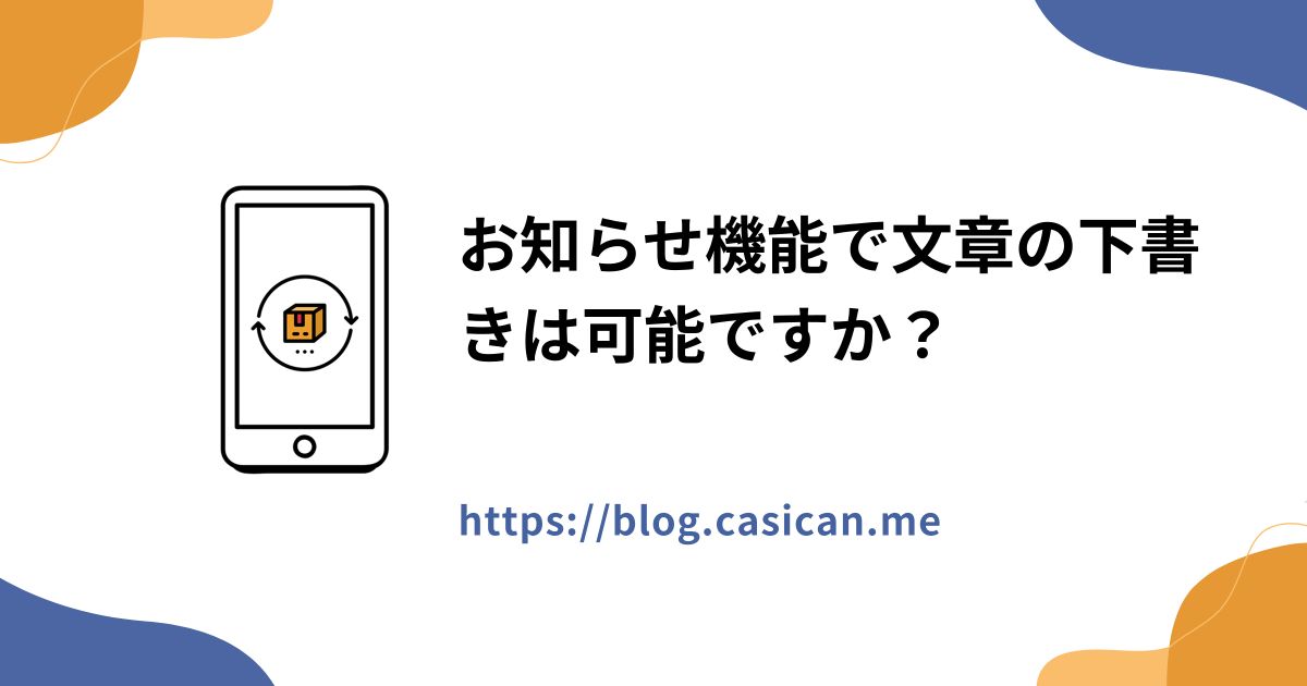 お知らせ機能で文章の下書きは可能ですか？