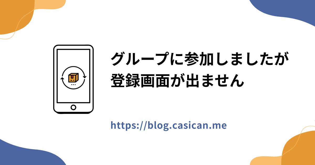 グループに参加しましたが登録画面が出ません