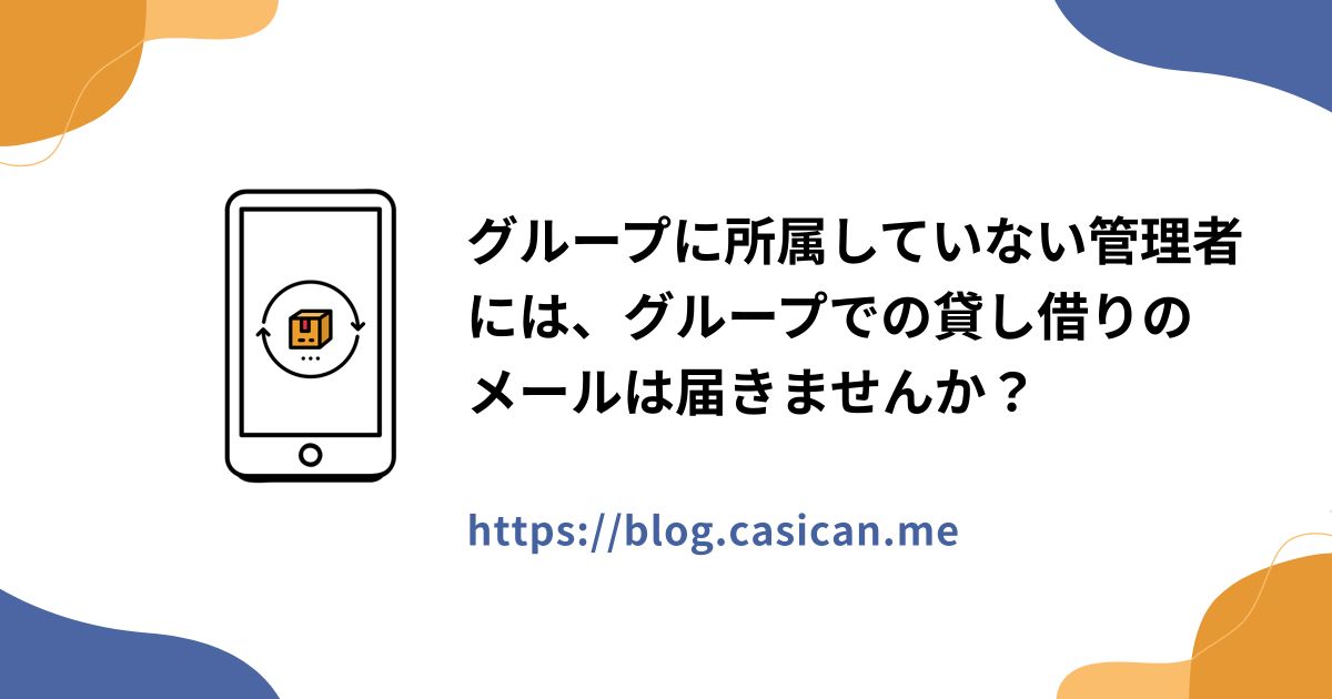 グループに所属していない管理者には、グループでの貸し借りのメールは届きませんか？