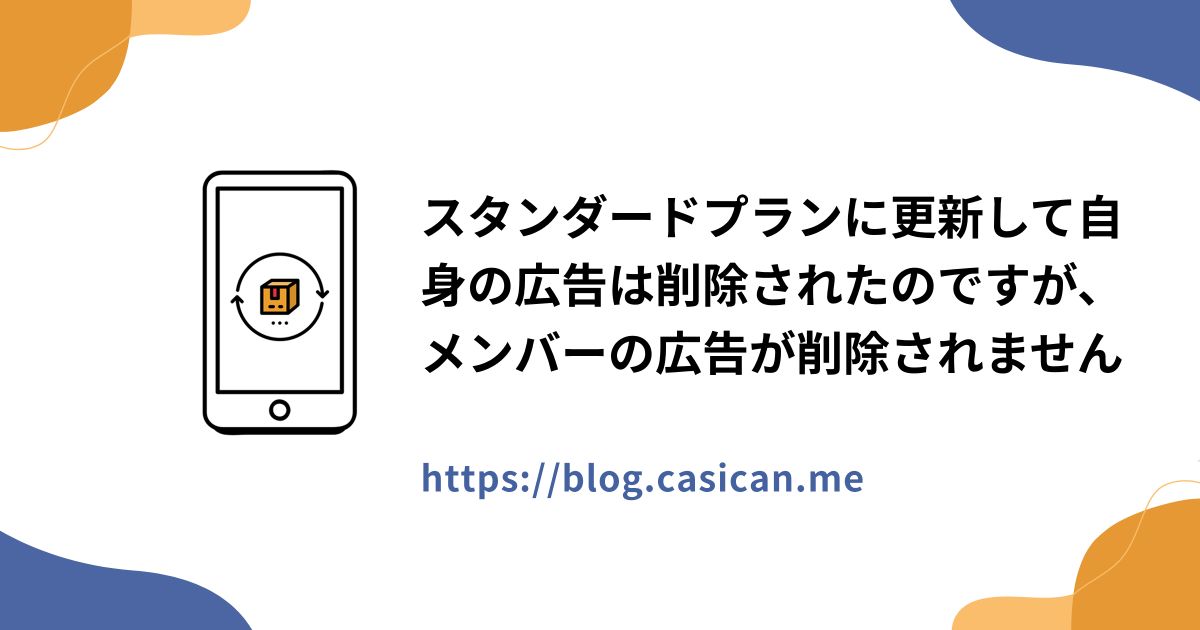 スタンダードプランに更新して自身の広告は削除されたのですが、メンバーの広告が削除されません
