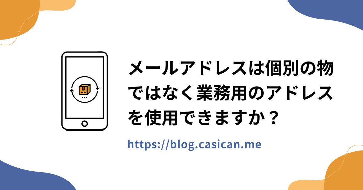 メールアドレスは個別の物ではなく業務用のアドレスを使用できますか？