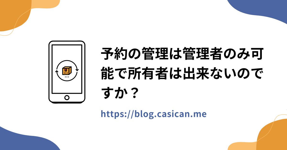 予約の管理は管理者のみ可能で所有者は出来ないのですか？