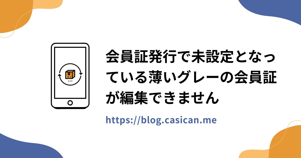 会員証発行で未設定となっている薄いグレーの会員証が編集できません