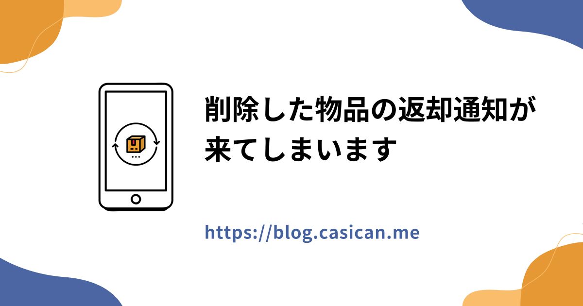 削除した物品の返却通知が来てしまいます
