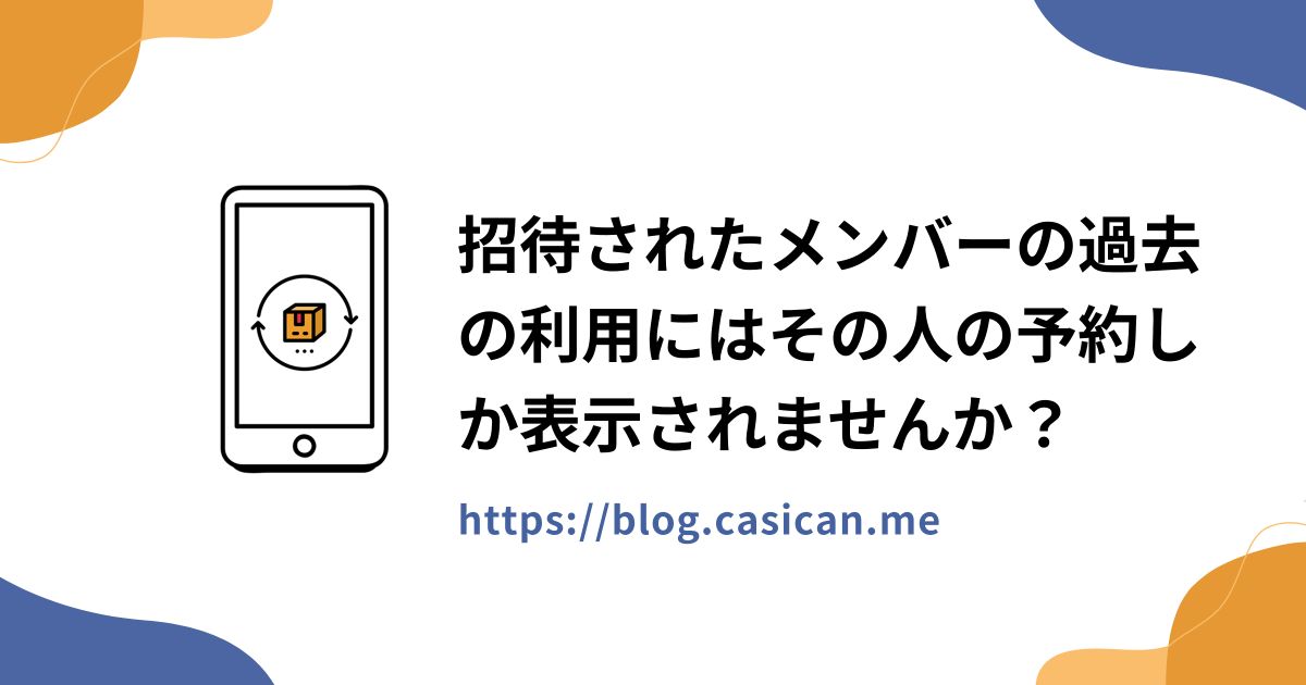 招待されたメンバーの過去の利用にはその人の予約しか表示されませんか？