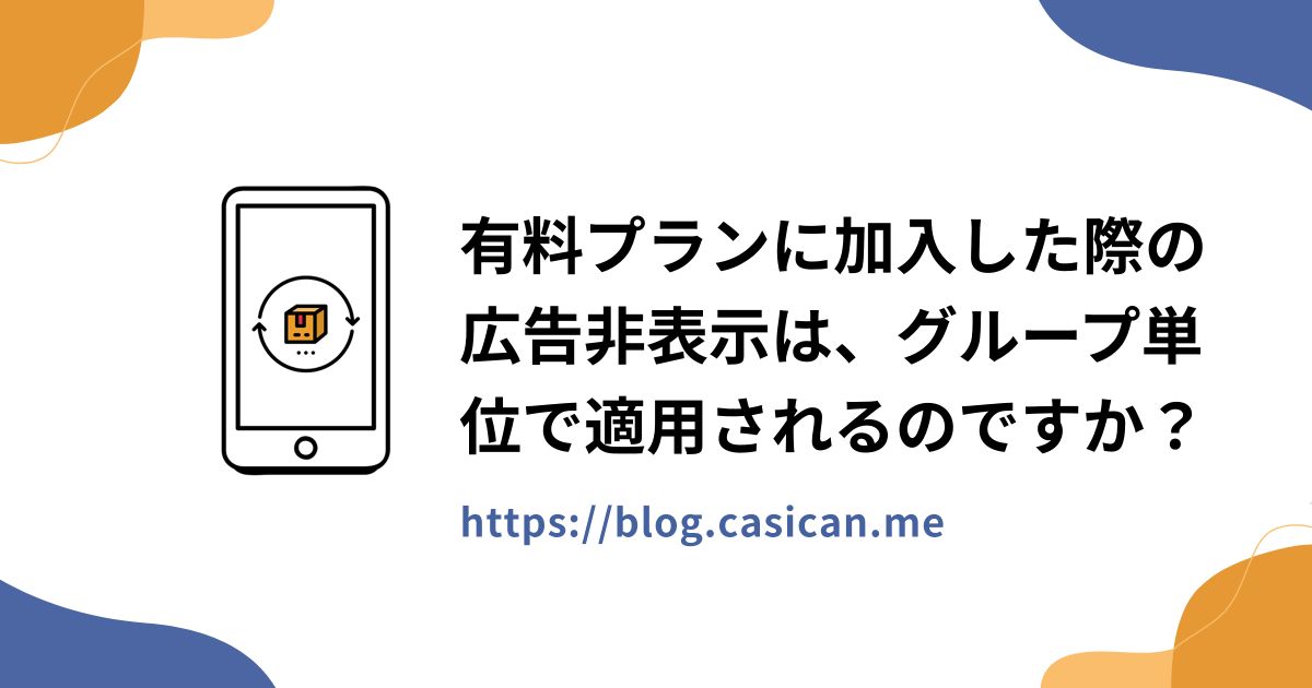 有料プランに加入した際の広告非表示は、グループ単位で適用されるのですか？