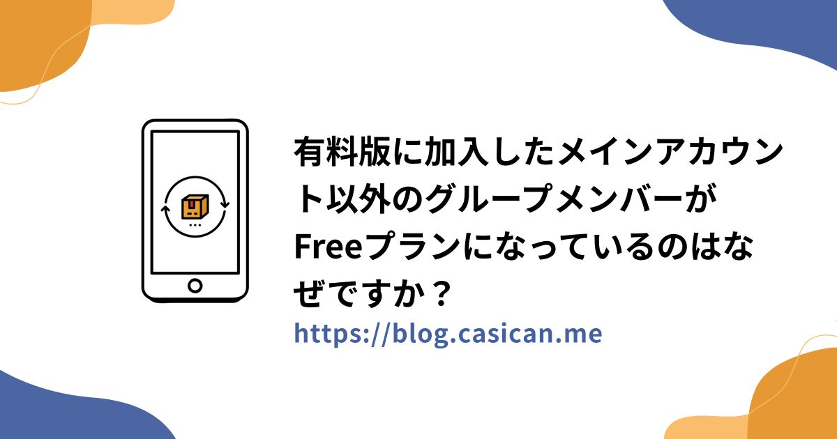 有料版に加入したメインアカウント以外のグループメンバーがFreeプランになっているのはなぜですか？