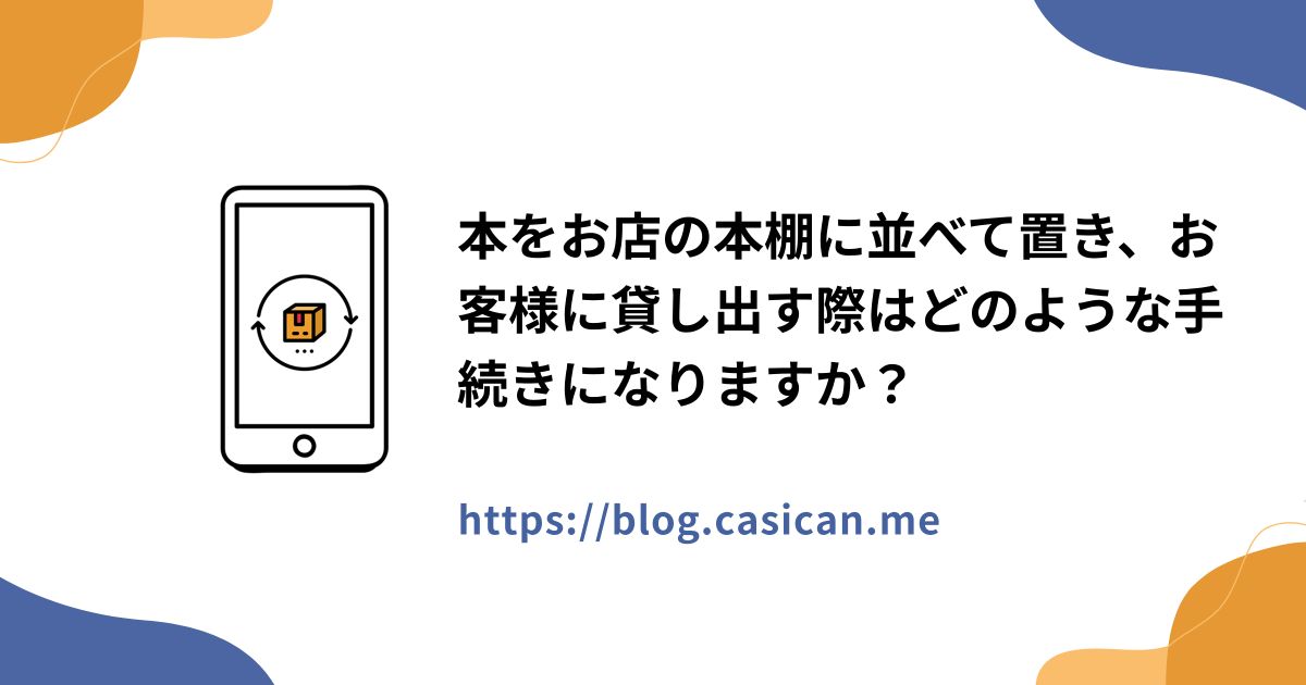本をお店の本棚に並べて置き、お客様に貸し出す際はどのような手続きになりますか？