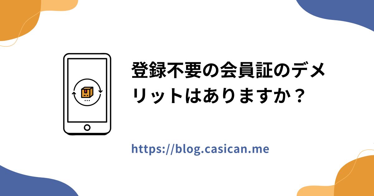 登録不要の会員証のデメリットはありますか？