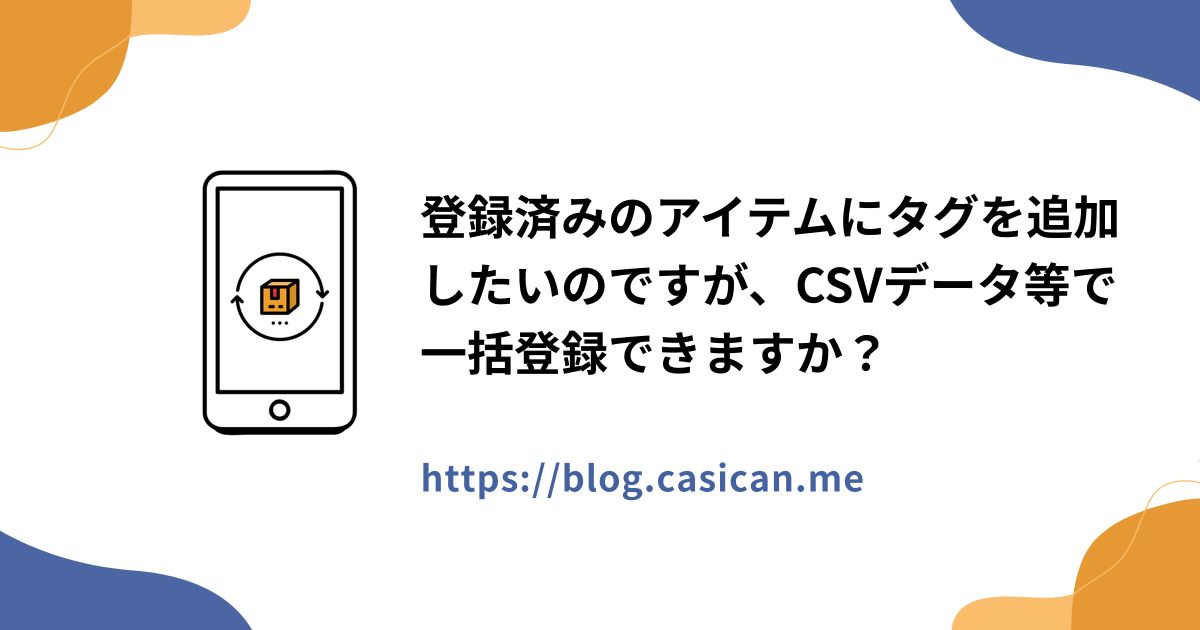 登録済みのアイテムにタグを追加したいのですが、CSVデータ等で一括登録できますか？