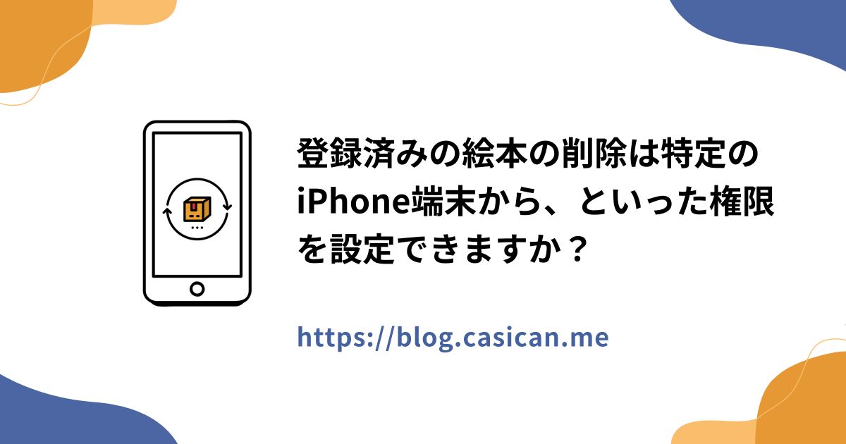 登録済みの絵本の削除は特定のiPhone端末から、といった権限を設定できますか？
