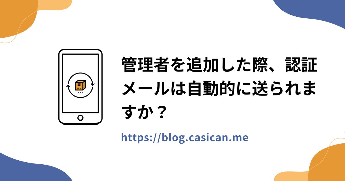 管理者を追加した際、認証メールは自動的に送られますか？