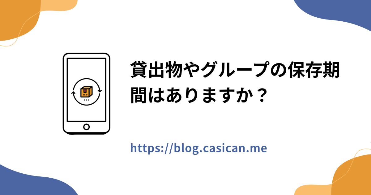貸出物やグループの保存期間はありますか？