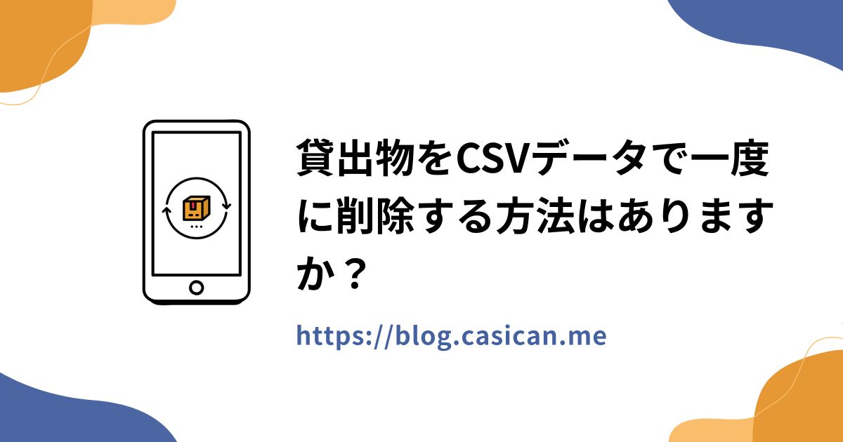 貸出物をCSVデータで一度に削除する方法はありますか？