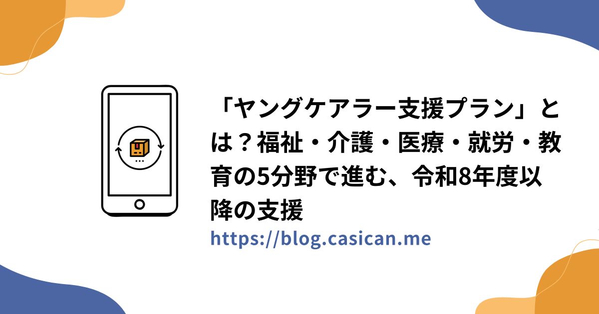「ヤングケアラー支援プラン」とは？福祉・介護・医療・就労・教育の5分野で進む、令和8年度以降の支援