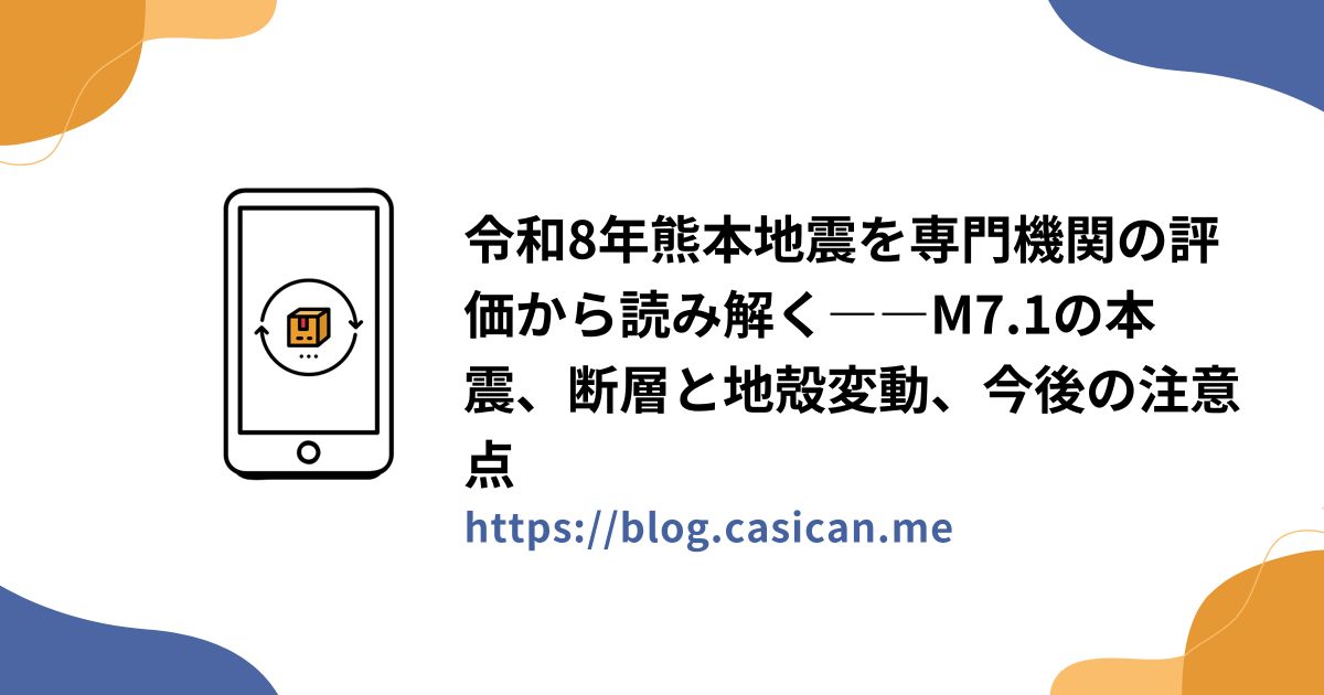 令和8年熊本地震を専門機関の評価から読み解く――M7.1の本震、断層と地殻変動、今後の注意点