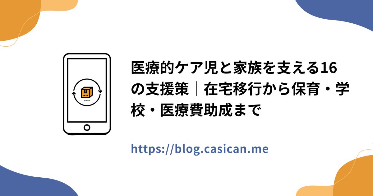 医療的ケア児と家族を支える16の支援策｜在宅移行から保育・学校・医療費助成まで
