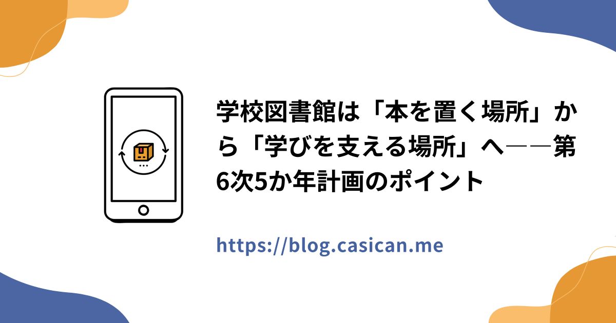 学校図書館は「本を置く場所」から「学びを支える場所」へ――第6次5か年計画のポイント