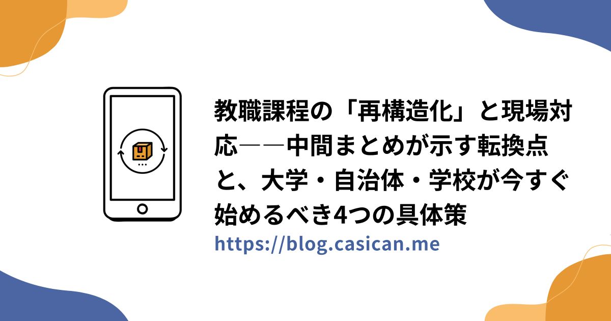 教職課程の「再構造化」と現場対応――中間まとめが示す転換点と、大学・自治体・学校が今すぐ始めるべき4つの具体策
