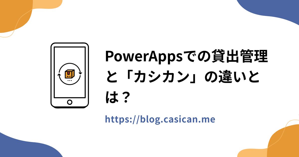 PowerAppsでの貸出管理と「カシカン」の違いとは？