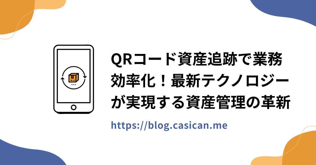 QRコード資産追跡で業務効率化！最新テクノロジーが実現する資産管理の革新