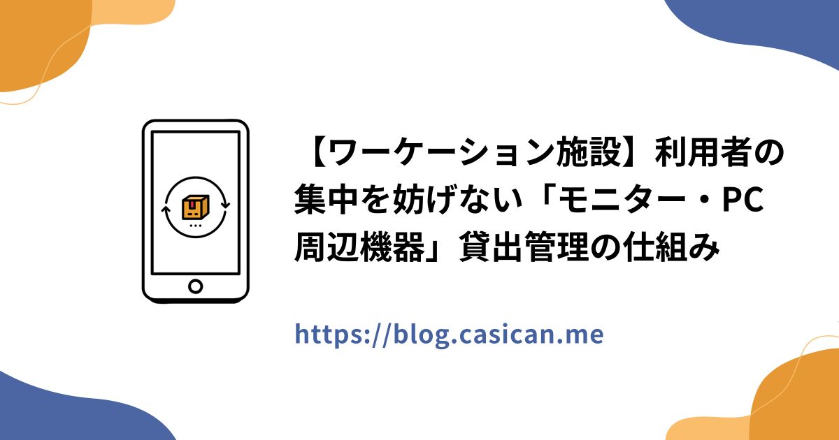 【ワーケーション施設】利用者の集中を妨げない「モニター・PC周辺機器」貸出管理の仕組み