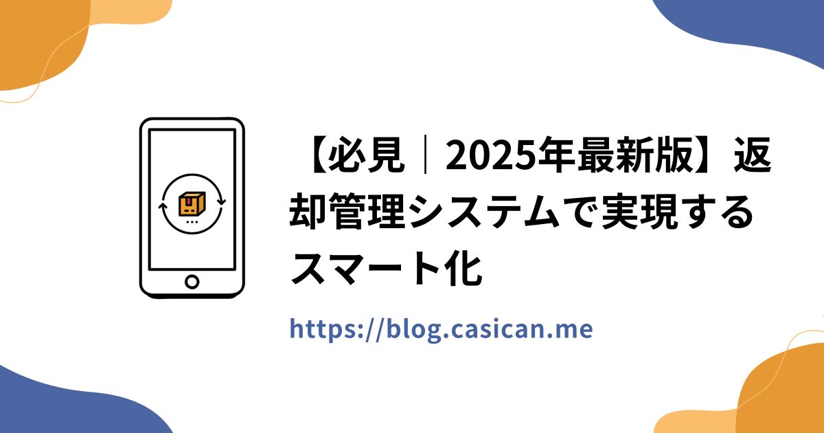 【必見｜2025年最新版】返却管理システムで実現するスマート化