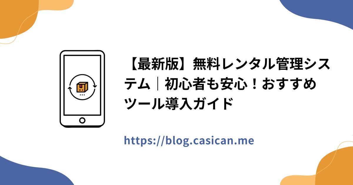 【最新版】無料レンタル管理システム｜初心者も安心！おすすめツール導入ガイド