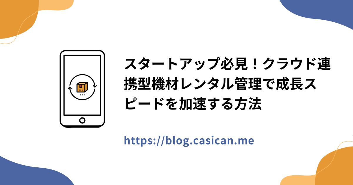 スタートアップ必見！クラウド連携型機材レンタル管理で成長スピードを加速する方法