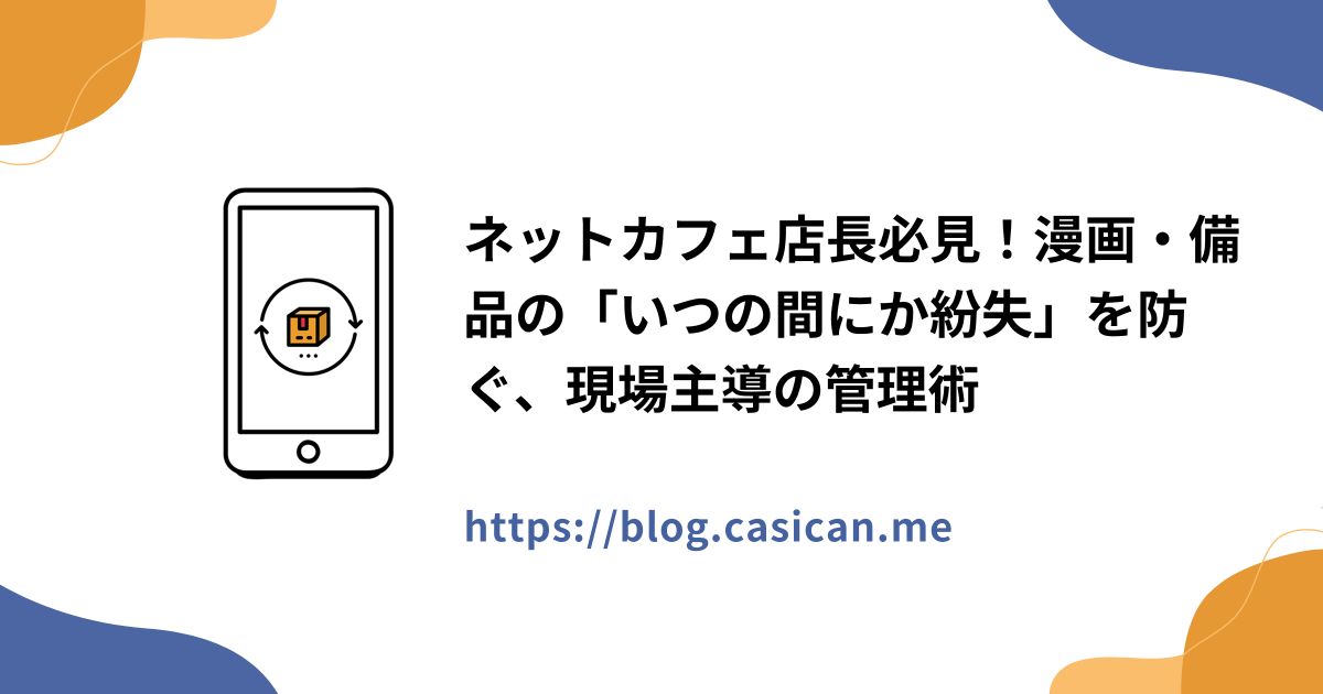 ネットカフェ店長必見！漫画・備品の「いつの間にか紛失」を防ぐ、現場主導の管理術