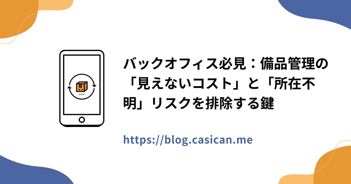 バックオフィス必見：備品管理の「見えないコスト」と「所在不明」リスクを排除する鍵