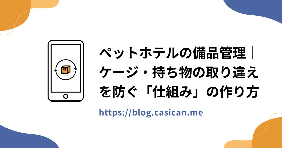 ペットホテルの備品管理｜ケージ・持ち物の取り違えを防ぐ「仕組み」の作り方
