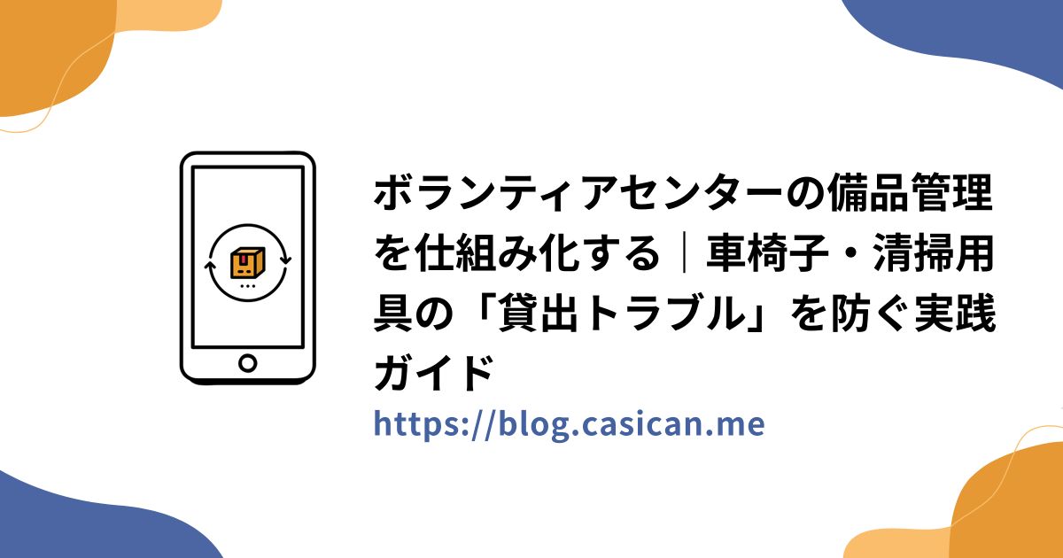ボランティアセンターの備品管理を仕組み化する｜車椅子・清掃用具の「貸出トラブル」を防ぐ実践ガイド
