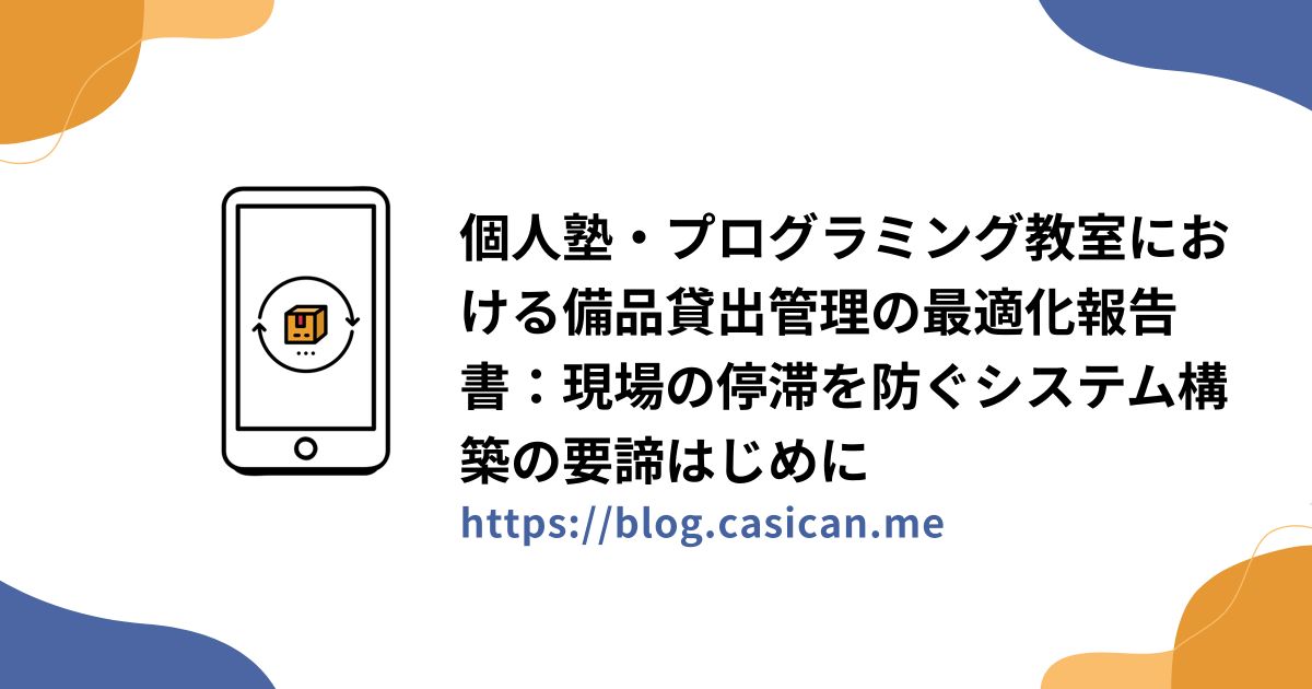 個人塾・プログラミング教室における備品貸出管理の最適化報告書：現場の停滞を防ぐシステム構築の要諦はじめに