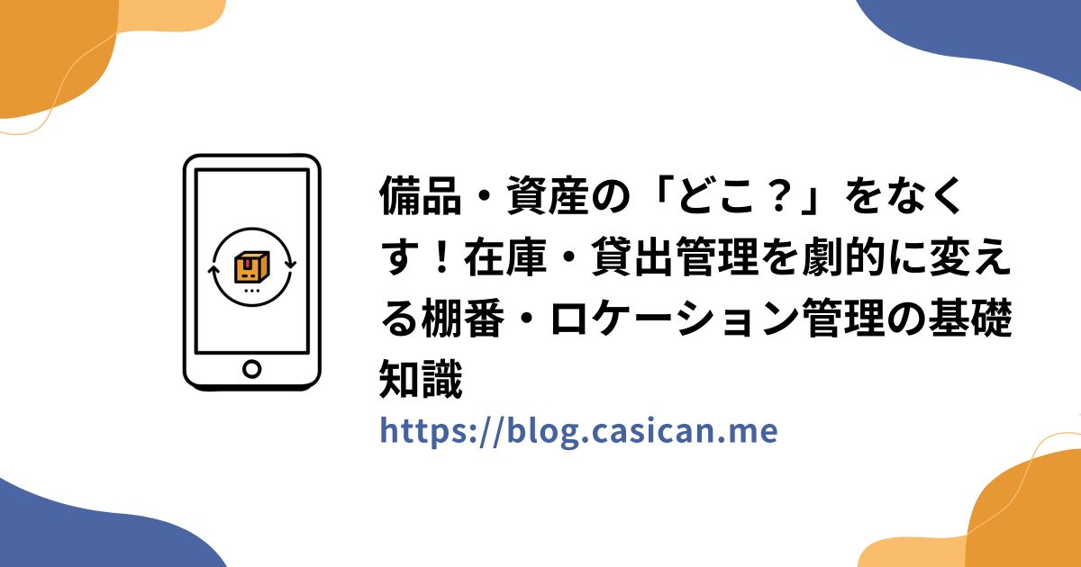 備品・資産の「どこ？」をなくす！在庫・貸出管理を劇的に変える棚番・ロケーション管理の基礎知識
