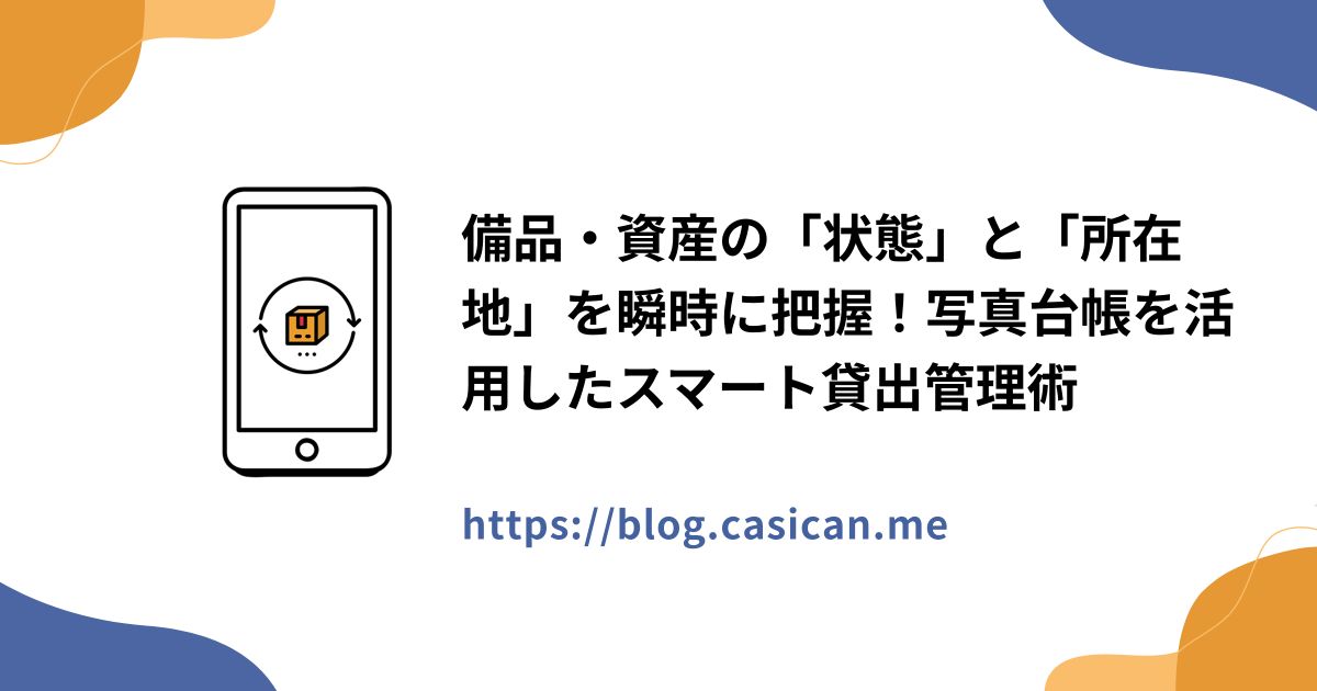 備品・資産の「状態」と「所在地」を瞬時に把握！写真台帳を活用したスマート貸出管理術