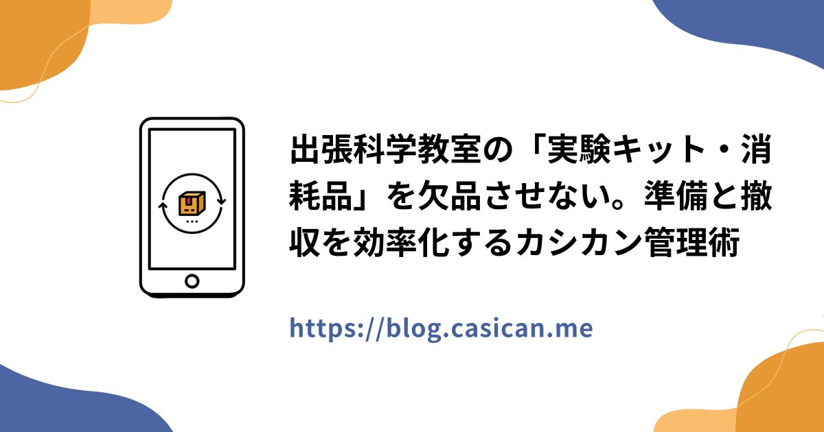 出張科学教室の「実験キット・消耗品」を欠品させない。準備と撤収を効率化するカシカン管理術