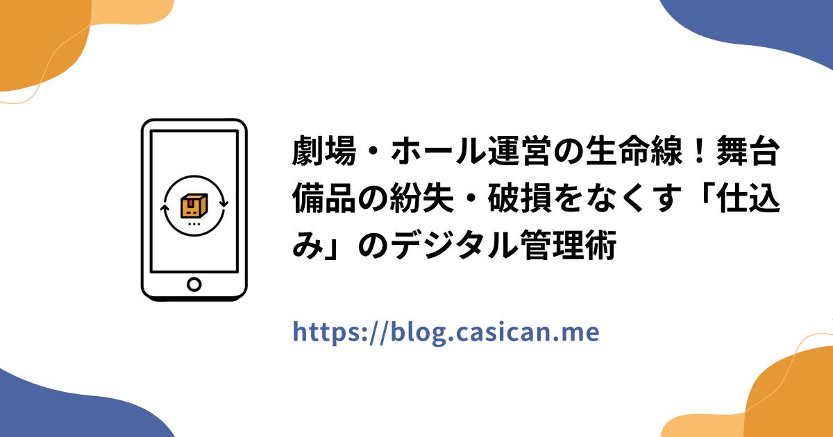 劇場・ホール運営の生命線！舞台備品の紛失・破損をなくす「仕込み」のデジタル管理術
