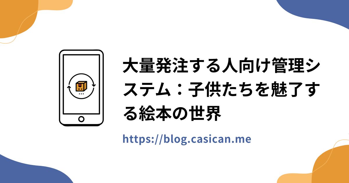 大量発注する人向け管理システム：子供たちを魅了する絵本の世界