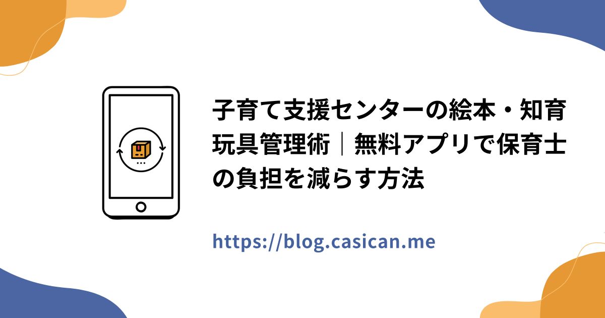 子育て支援センターの絵本・知育玩具管理術｜無料アプリで保育士の負担を減らす方法