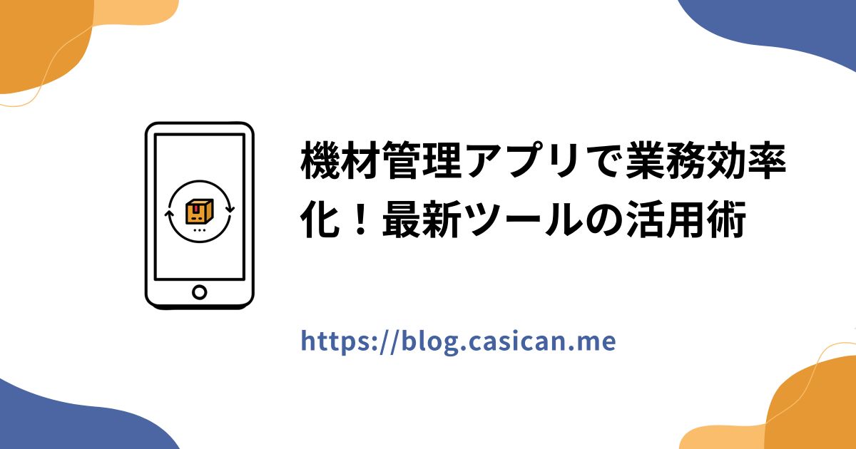 機材管理アプリで業務効率化！最新ツールの活用術