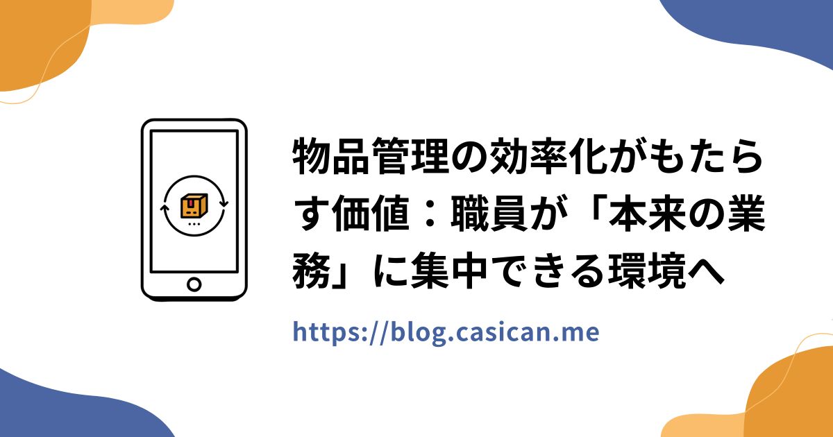 物品管理の効率化がもたらす価値：職員が「本来の業務」に集中できる環境へ