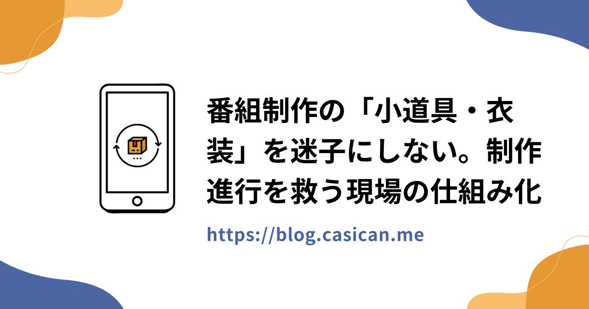 番組制作の「小道具・衣装」を迷子にしない。制作進行を救う現場の仕組み化