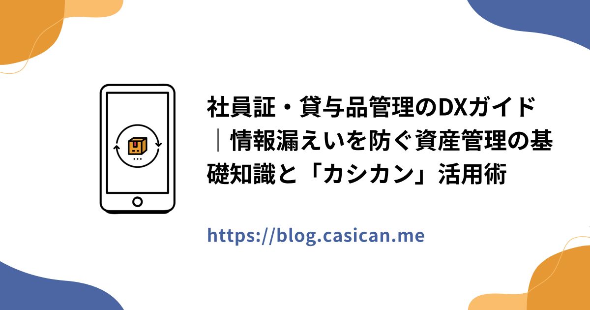 社員証・貸与品管理のDXガイド｜情報漏えいを防ぐ資産管理の基礎知識と「カシカン」活用術
