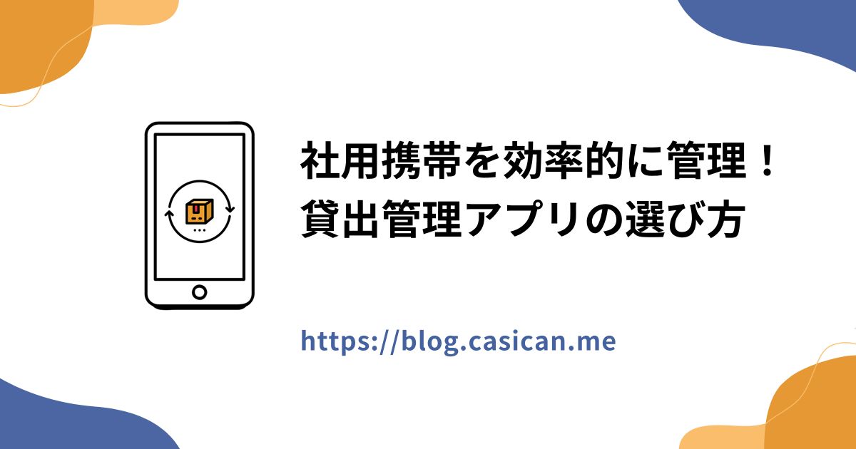 社用携帯を効率的に管理！貸出管理アプリの選び方