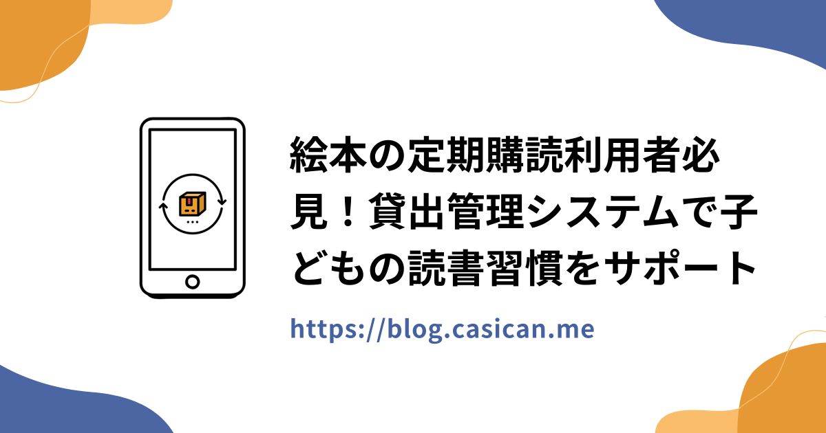 絵本の定期購読利用者必見！貸出管理システムで子どもの読書習慣をサポート