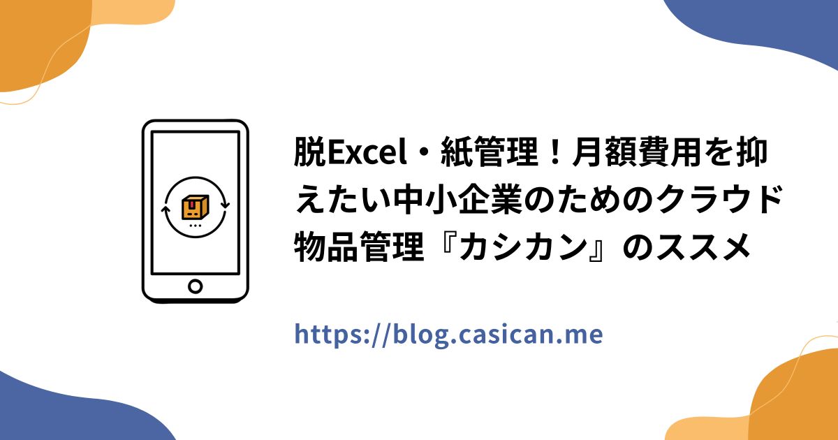 脱Excel・紙管理！月額費用を抑えたい中小企業のためのクラウド物品管理『カシカン』のススメ